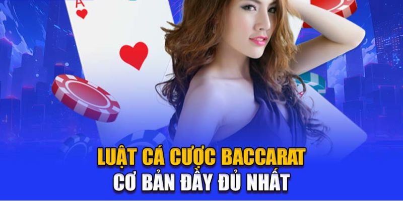 Luật chơi Baccarat đầy đủ nhất