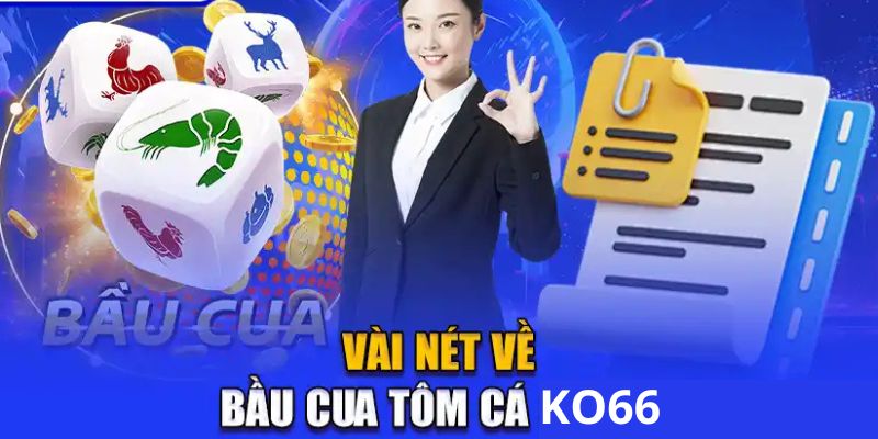 Vài nét về bầu cua tôm cá KO66