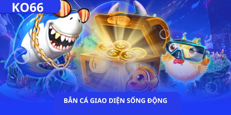 Bắn cá Ko66 có giao diện sống động