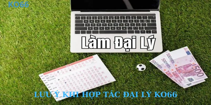 Lưu ý quan trọng khi làm đại lý KO66