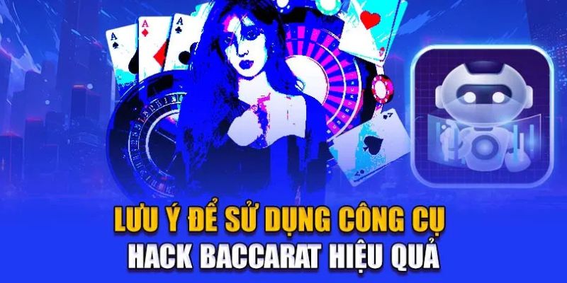 Lưu ý để sử dụng công cụ hack baccarat hiệu quả